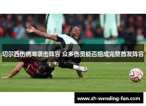 切尔西伤病潮袭击阵容 众多伤员能否组成完整首发阵容