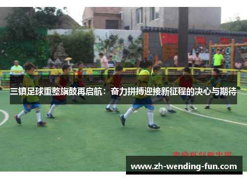 三镇足球重整旗鼓再启航：奋力拼搏迎接新征程的决心与期待