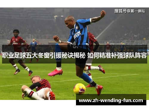 职业足球五大冬窗引援秘诀揭秘 如何精准补强球队阵容