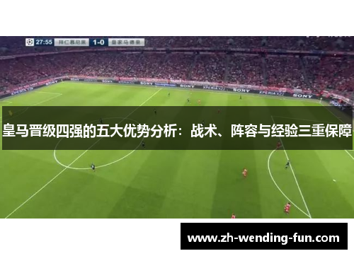 皇马晋级四强的五大优势分析：战术、阵容与经验三重保障