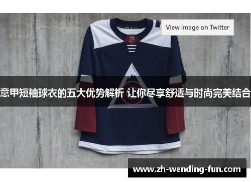 意甲短袖球衣的五大优势解析 让你尽享舒适与时尚完美结合