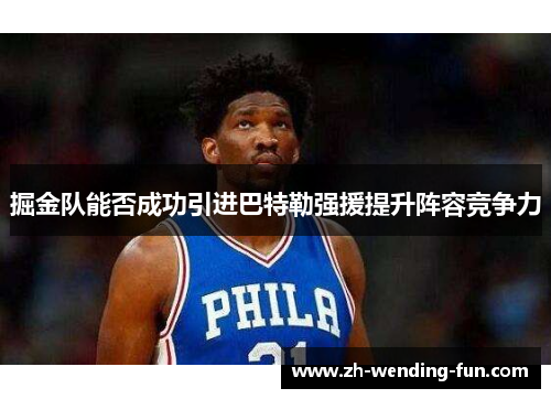 掘金队能否成功引进巴特勒强援提升阵容竞争力 掘金队能否成功引进巴特勒强援提升阵容竞争力