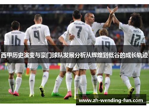 西甲历史演变与豪门球队发展分析从辉煌到低谷的成长轨迹 西甲历史演变与豪门球队发展分析从辉煌到低谷的成长轨迹