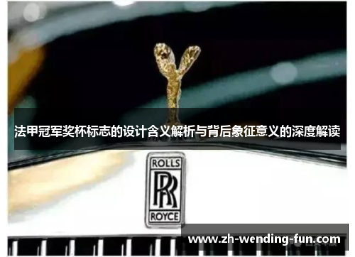 法甲冠军奖杯标志的设计含义解析与背后象征意义的深度解读