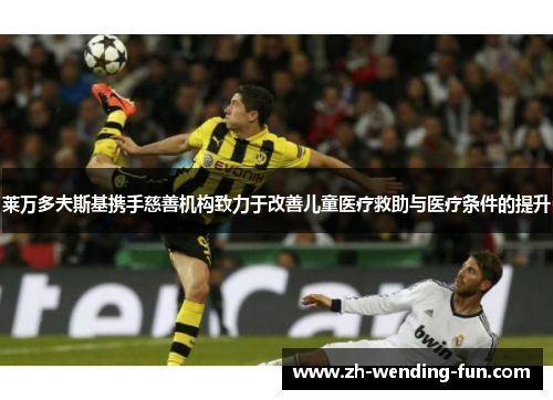 莱万多夫斯基携手慈善机构致力于改善儿童医疗救助与医疗条件的提升