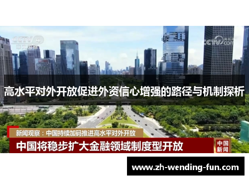 高水平对外开放促进外资信心增强的路径与机制探析 高水平对外开放促进外资信心增强的路径与机制探析